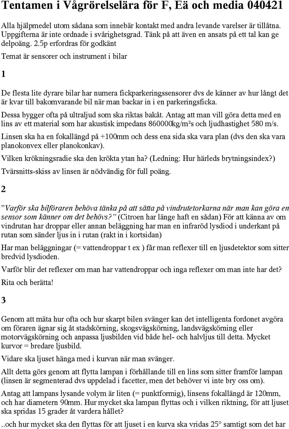 5p erfordras för godkänt Temat är sensorer och instrument i bilar 1 De flesta lite dyrare bilar har numera fickparkeringssensorer dvs de känner av hur långt det är kvar till bakomvarande bil när man