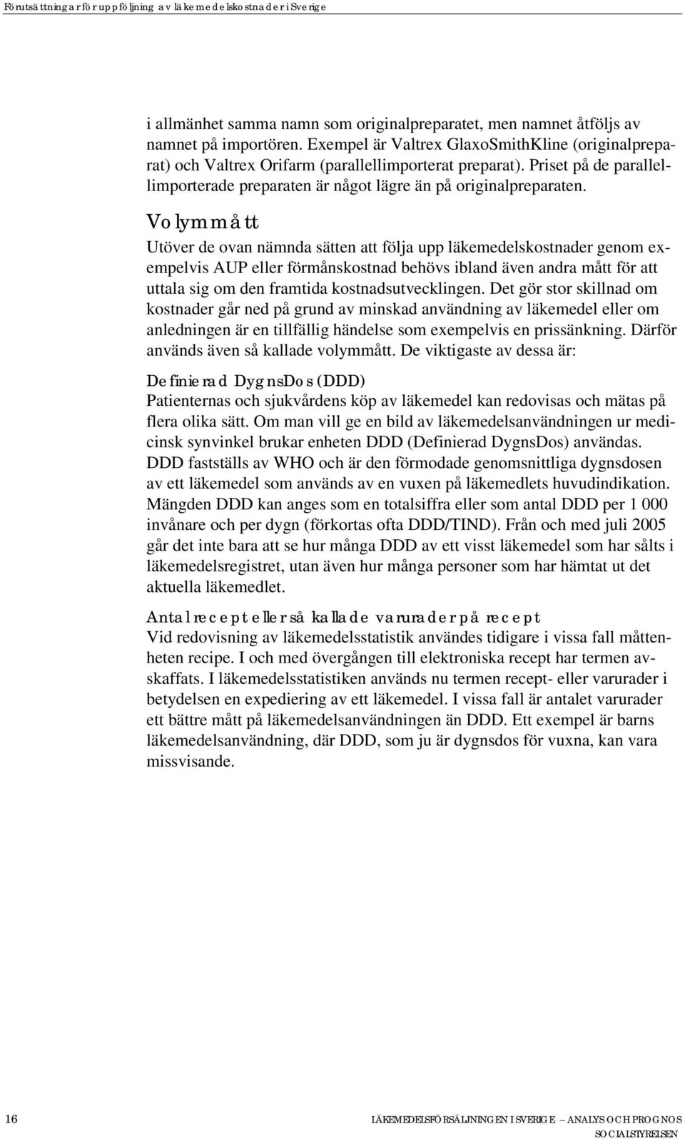 Volymmått Utöver de ovan nämnda sätten att följa upp läkemedelskostnader genom exempelvis AUP eller förmånskostnad behövs ibland även andra mått för att uttala sig om den framtida