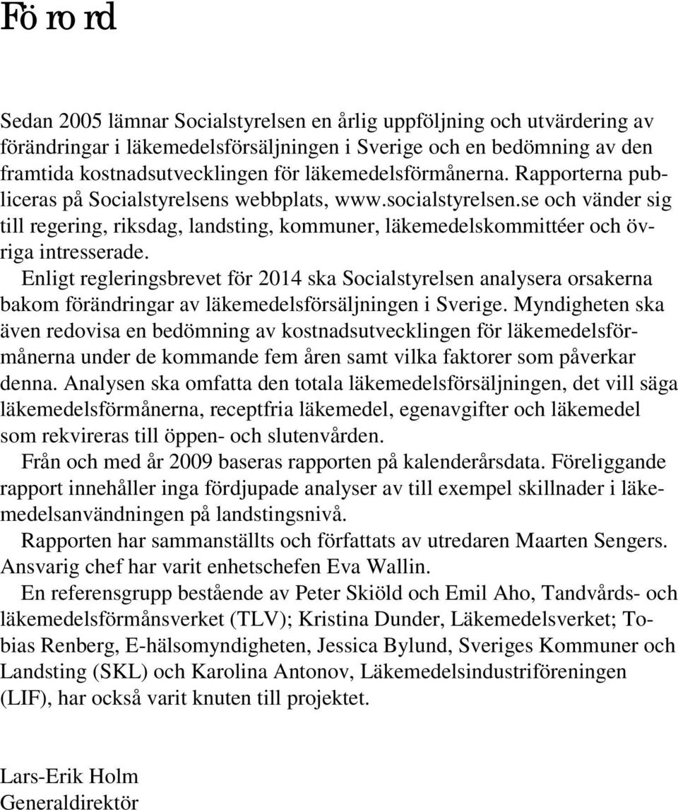 se och vänder sig till regering, riksdag, landsting, kommuner, läkemedelskommittéer och övriga intresserade.