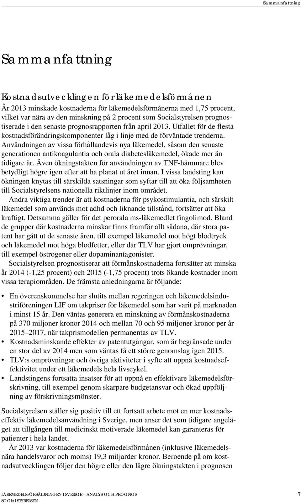 Användningen av vissa förhållandevis nya läkemedel, såsom den senaste generationen antikoagulantia och orala diabetesläkemedel, ökade mer än tidigare år.