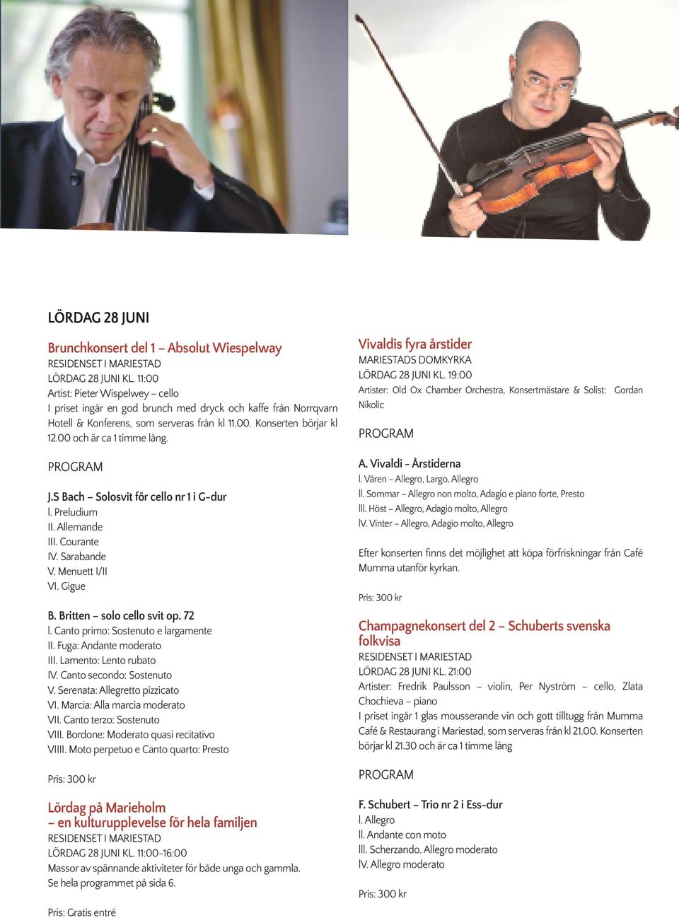 MARIESTADS DOMKYRKA LÖRDAG 28 JUNI KL. 19:00 Artister: Old Ox Chamber Orchestra, Konsertmästare & Solist: Gordan Nikolic A. Vivaldi - Årstiderna J.S Bach Solosvit för cello nr 1 i G-dur l.