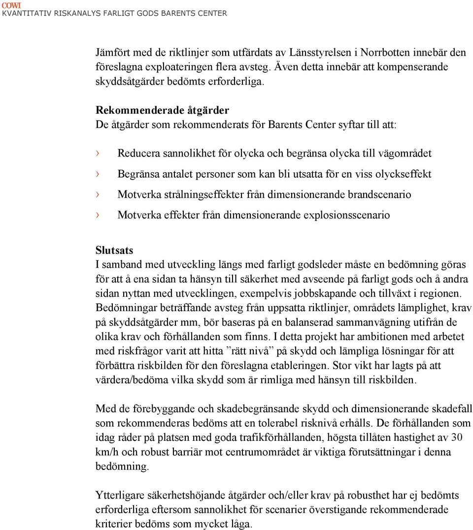 Rekommenderade åtgärder De åtgärder som rekommenderats för Barents Center syftar till att: Reducera sannolikhet för olycka och begränsa olycka till vägområdet Begränsa antalet personer som kan bli