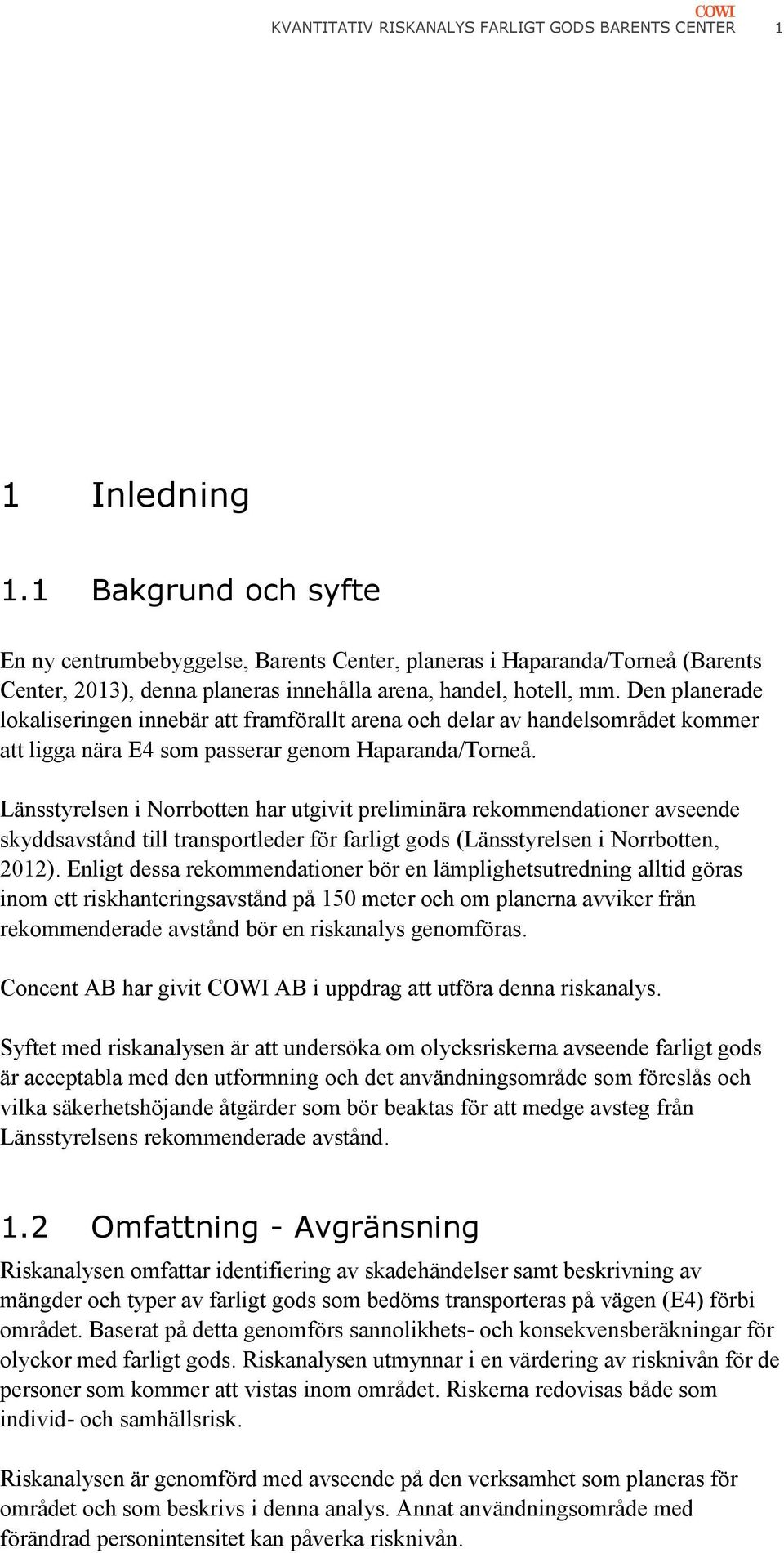 Den planerade lokaliseringen innebär att framförallt arena och delar av handelsområdet kommer att ligga nära E4 som passerar genom Haparanda/Torneå.