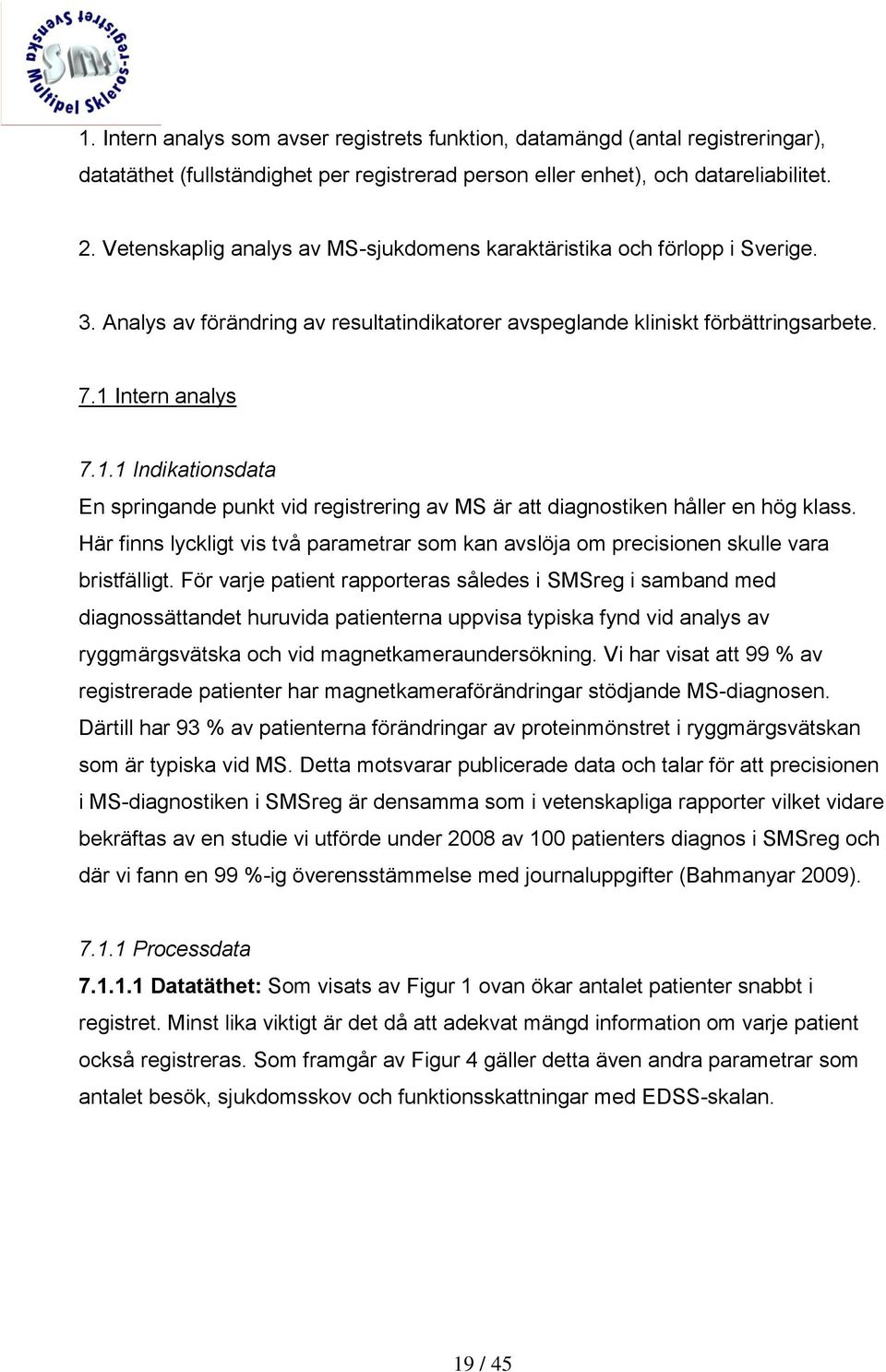 Intern analys 7.1.1 Indikationsdata En springande punkt vid registrering av MS är att diagnostiken håller en hög klass.