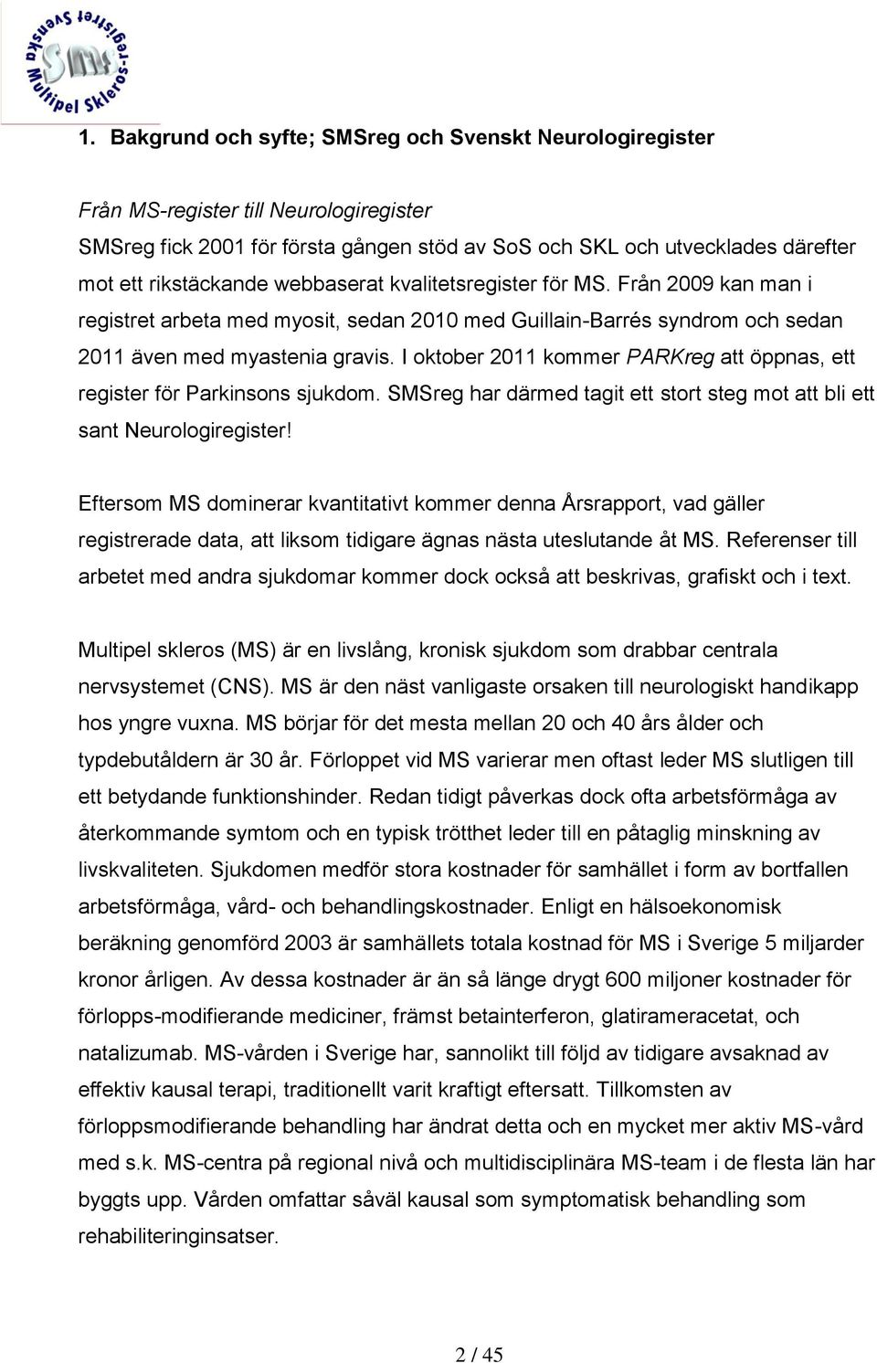 I oktober 2011 kommer PARKreg att öppnas, ett register för Parkinsons sjukdom. SMSreg har därmed tagit ett stort steg mot att bli ett sant Neurologiregister!