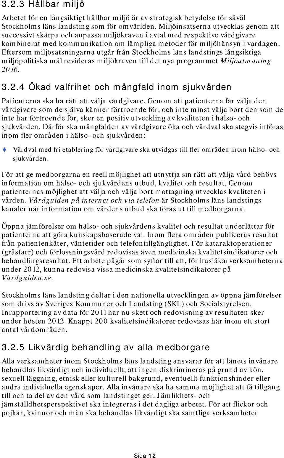 Eftersom miljösatsningarna utgår från Stockholms läns landstings långsiktiga miljöpolitiska mål revideras miljökraven till det nya programmet Miljöutmaning 20