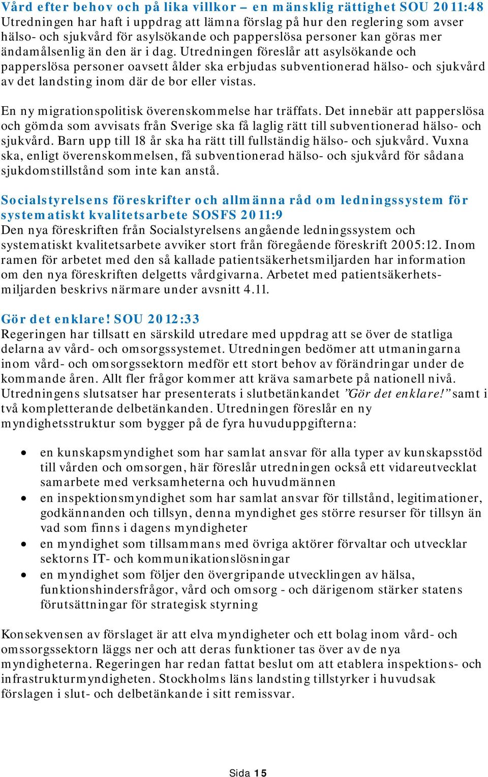 Utredningen föreslår att asylsökande och papperslösa personer oavsett ålder ska erbjudas subventionerad hälso- och sjukvård av det landsting inom där de bor eller vistas.