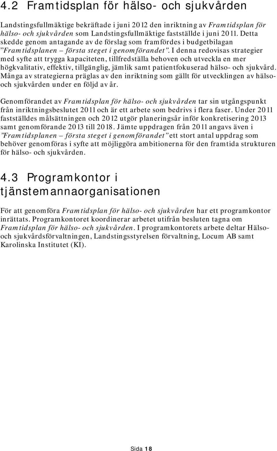 I denna redovisas strategier med syfte att trygga kapaciteten, tillfredställa behoven och utveckla en mer högkvalitativ, effektiv, tillgänglig, jämlik samt patientfokuserad hälso- och sjukvård.