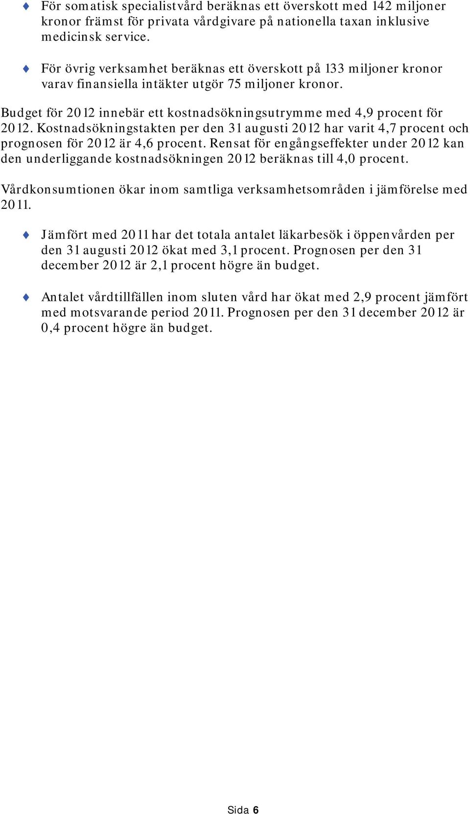 Kostnadsökningstakten per den 31 augusti 2012 har varit 4,7 procent och prognosen för 2012 är 4,6 procent.