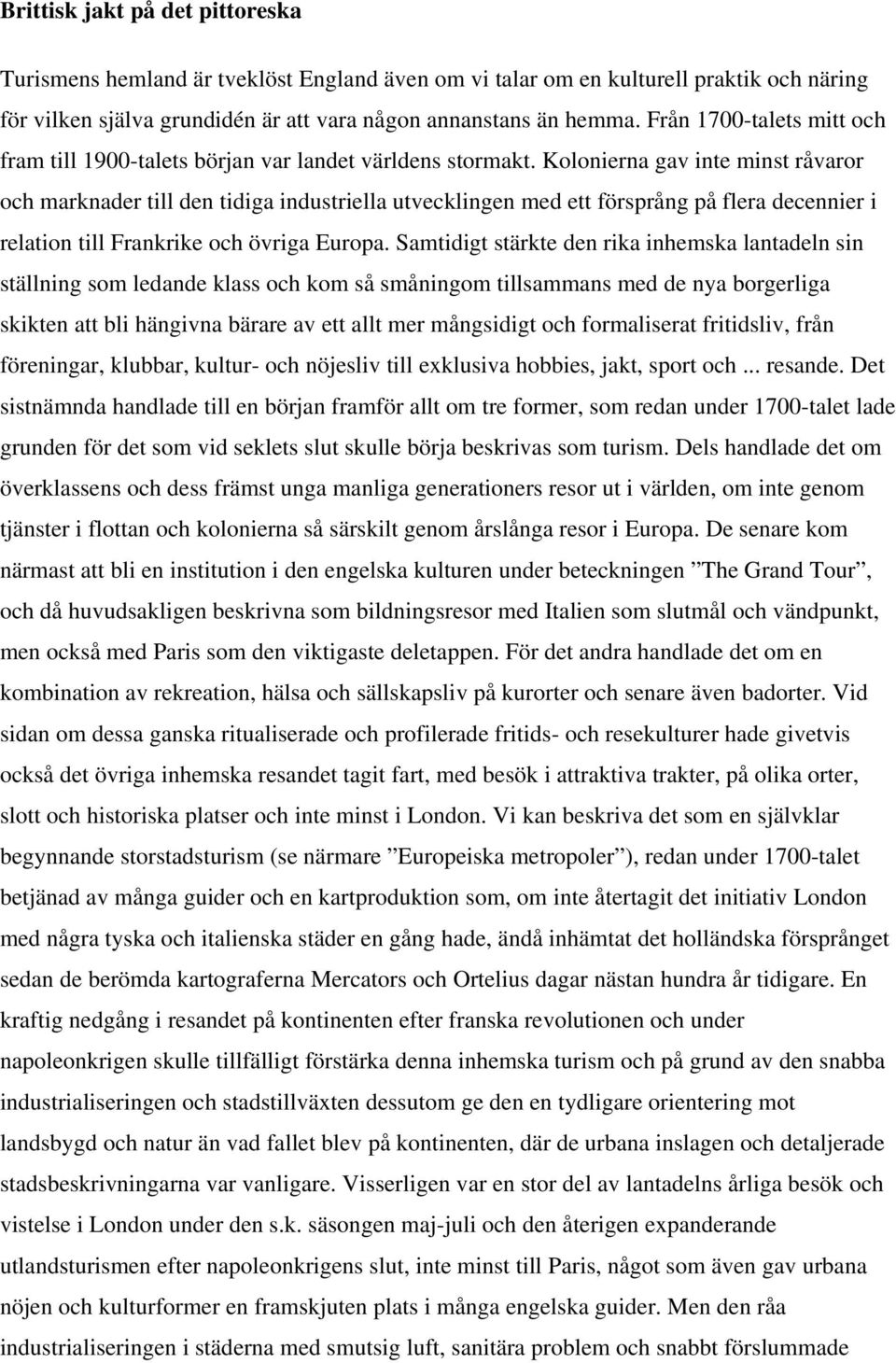 Kolonierna gav inte minst råvaror och marknader till den tidiga industriella utvecklingen med ett försprång på flera decennier i relation till Frankrike och övriga Europa.