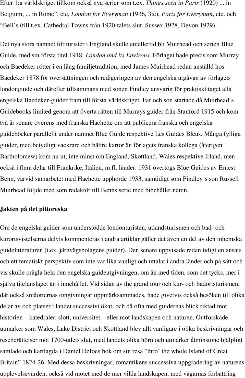 Förlaget hade precis som Murray och Baedeker rötter i en lång familjetradition, med James Muirhead redan anställd hos Baedeker 1878 för översättningen och redigeringen av den engelska utgåvan av