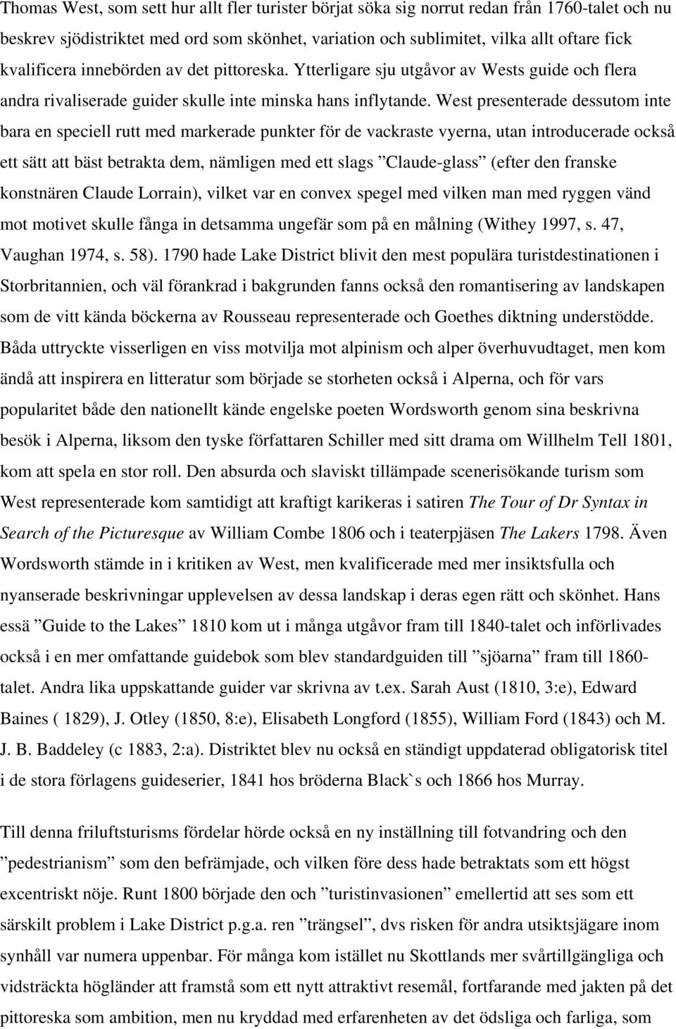 West presenterade dessutom inte bara en speciell rutt med markerade punkter för de vackraste vyerna, utan introducerade också ett sätt att bäst betrakta dem, nämligen med ett slags Claude-glass