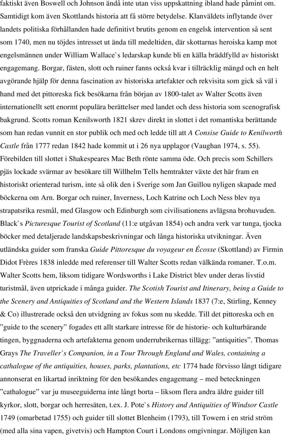 heroiska kamp mot engelsmännen under William Wallace`s ledarskap kunde bli en källa bräddfylld av historiskt engagemang.