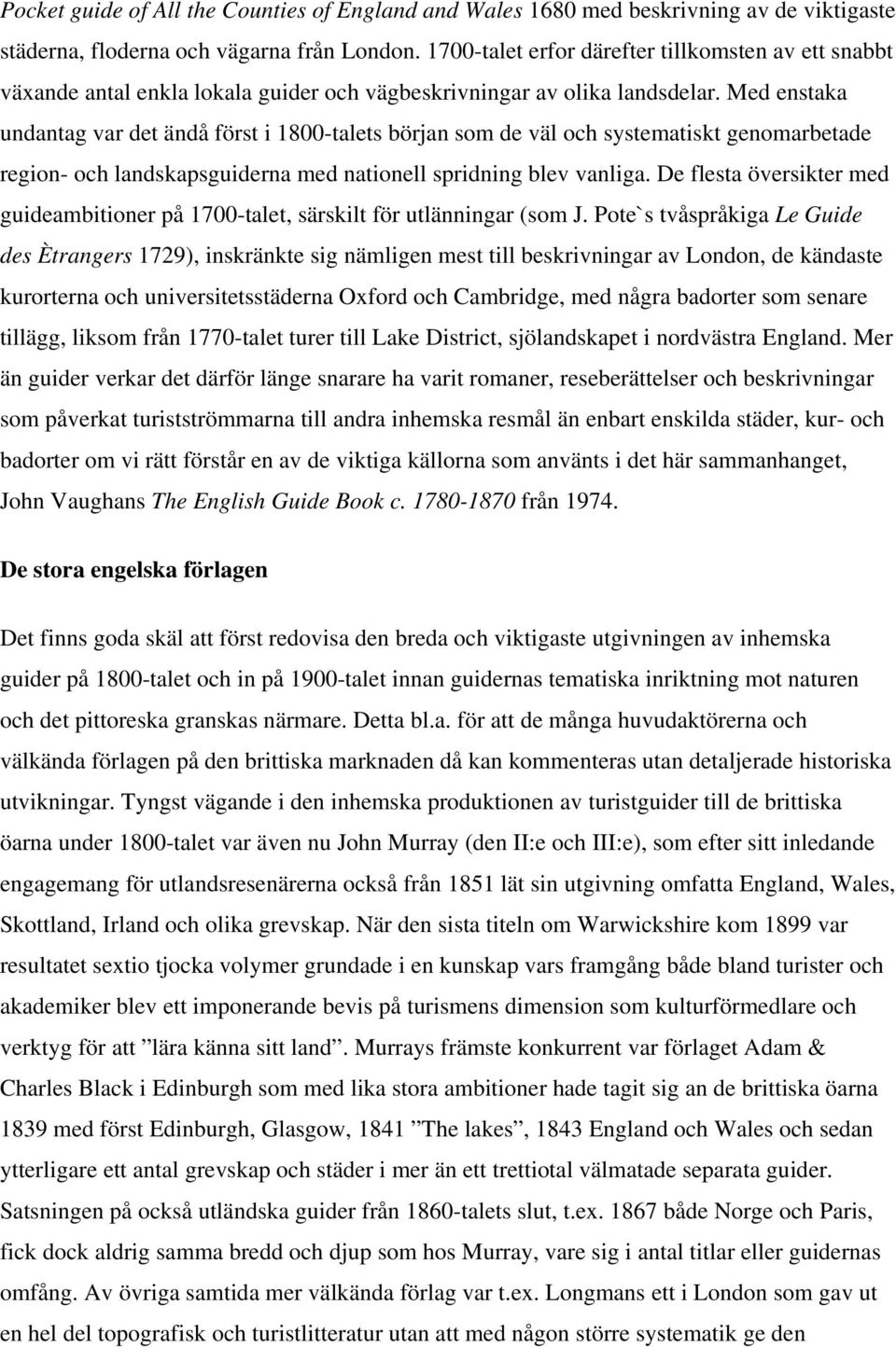 Med enstaka undantag var det ändå först i 1800-talets början som de väl och systematiskt genomarbetade region- och landskapsguiderna med nationell spridning blev vanliga.