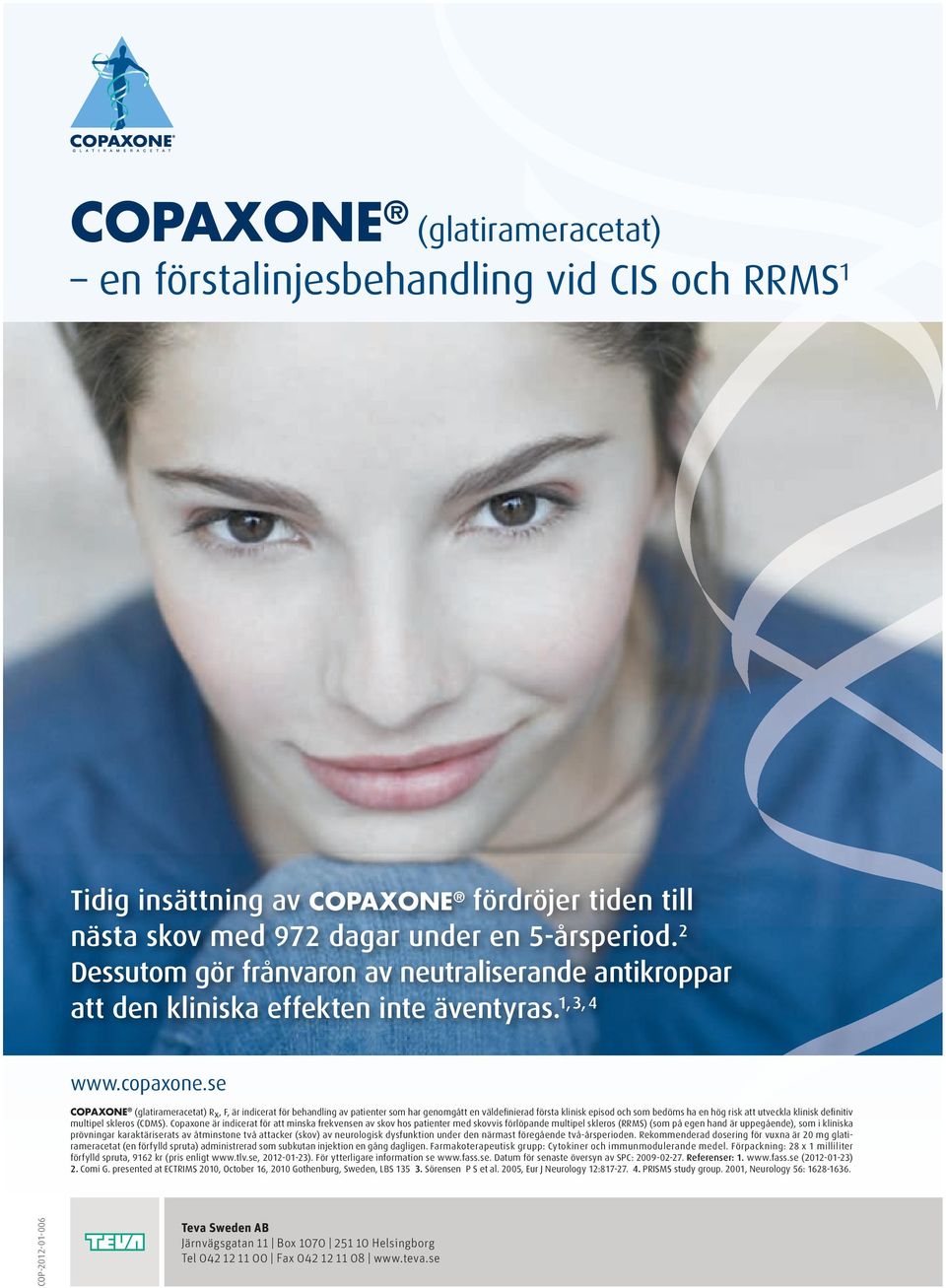 se Copaxone (glatirameracetat)r x,f,ärindiceratförbehandlingavpatientersomhargenomgåttenväldefinieradförstakliniskepisodochsombedömshaenhögriskattutvecklakliniskdefinitiv multipelskleros(cdms).