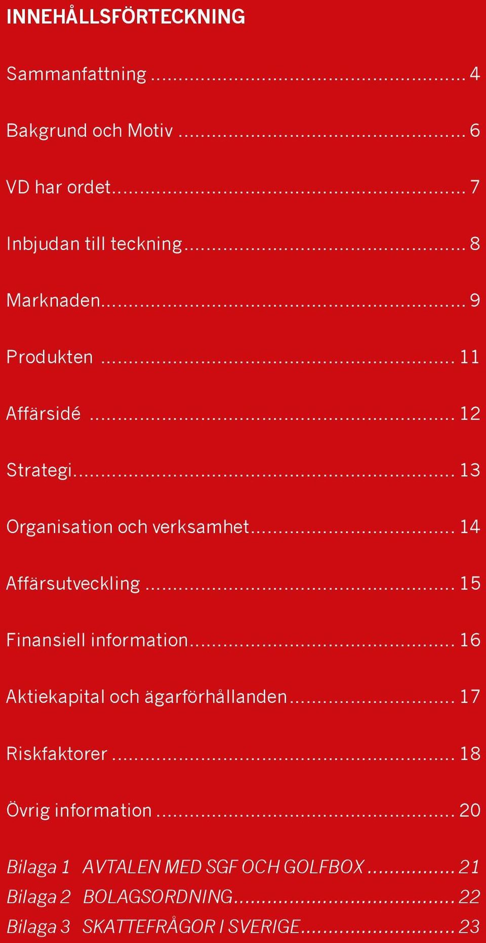 .. 14 Affärsutveckling... 15 Finansiell information... 16 Aktiekapital och ägarförhållanden... 17 Riskfaktorer.