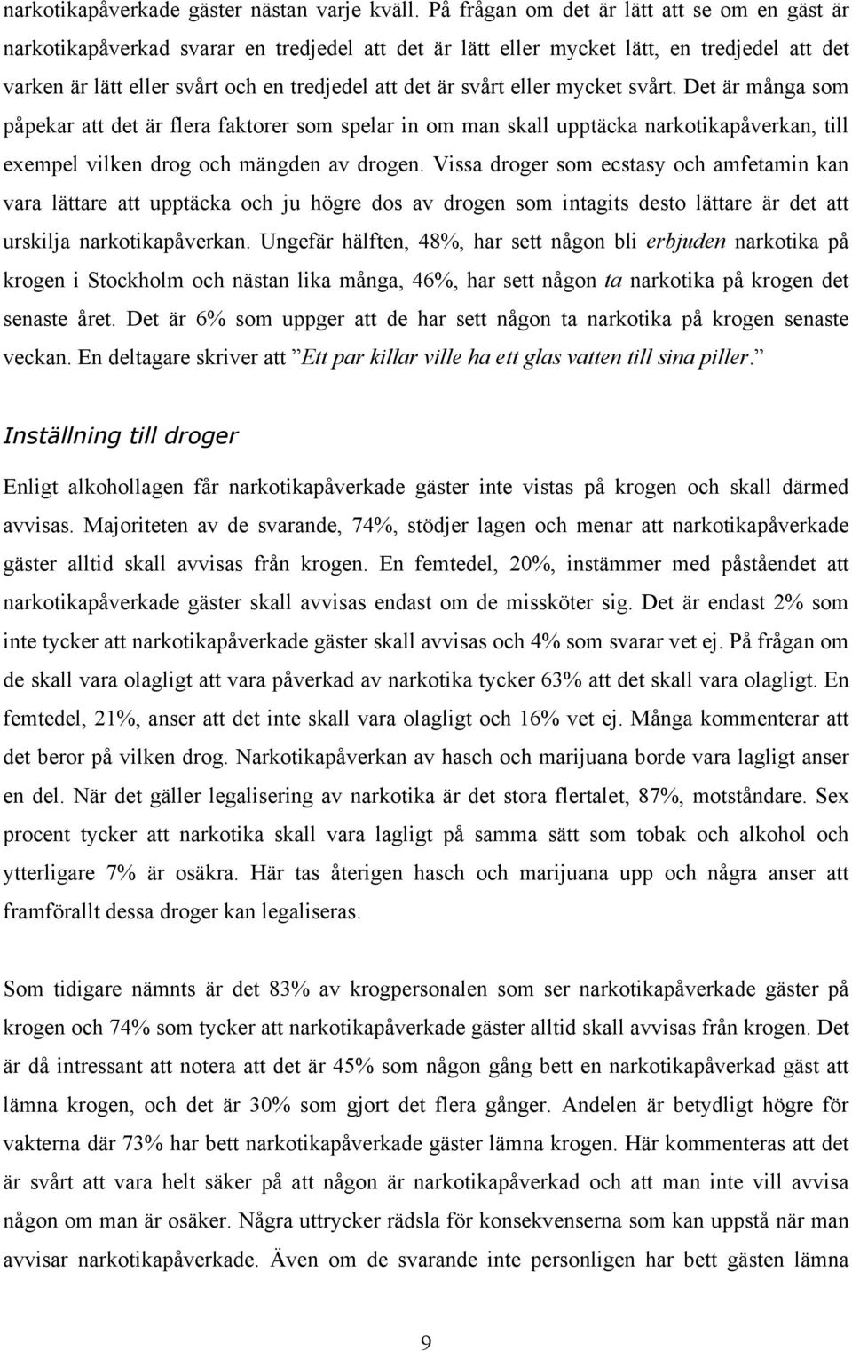 svårt eller mycket svårt. Det är många som påpekar att det är flera faktorer som spelar in om man skall upptäcka narkotikapåverkan, till exempel vilken drog och mängden av drogen.