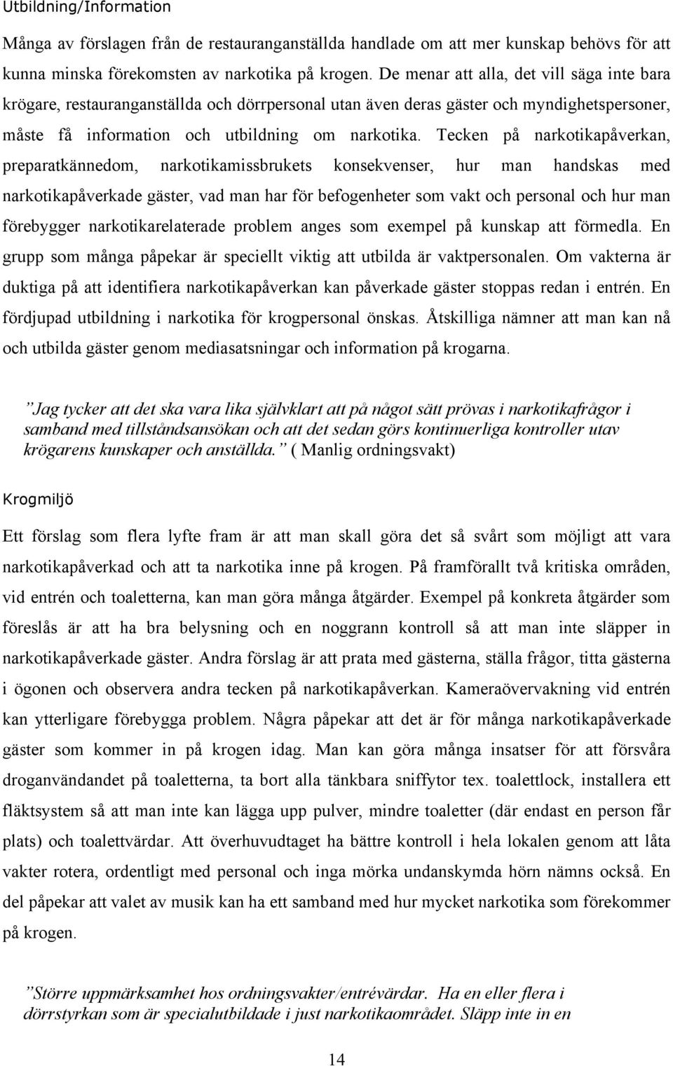 Tecken på narkotikapåverkan, preparatkännedom, narkotikamissbrukets konsekvenser, hur man handskas med narkotikapåverkade gäster, vad man har för befogenheter som vakt och personal och hur man