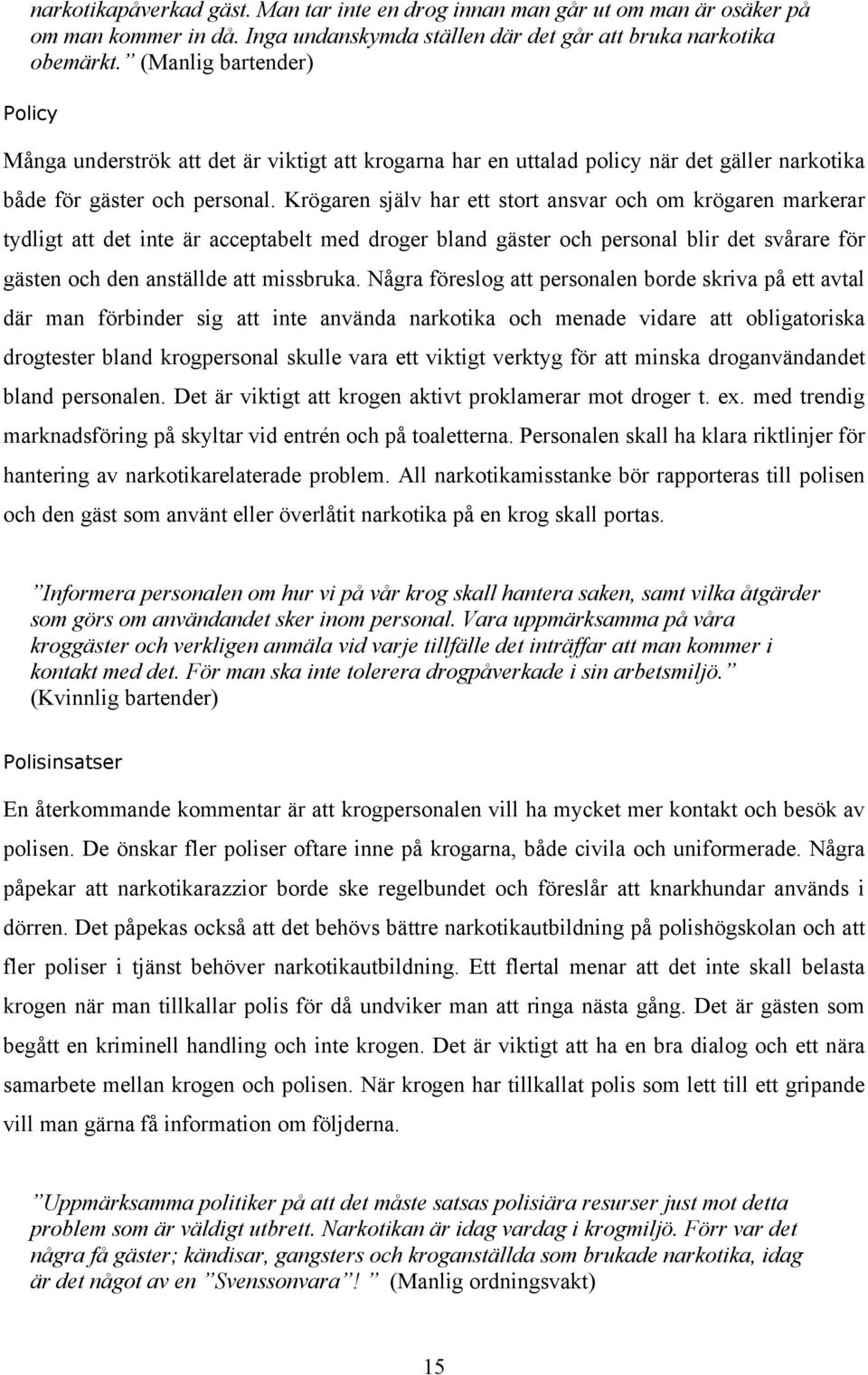 Krögaren själv har ett stort ansvar och om krögaren markerar tydligt att det inte är acceptabelt med droger bland gäster och personal blir det svårare för gästen och den anställde att missbruka.