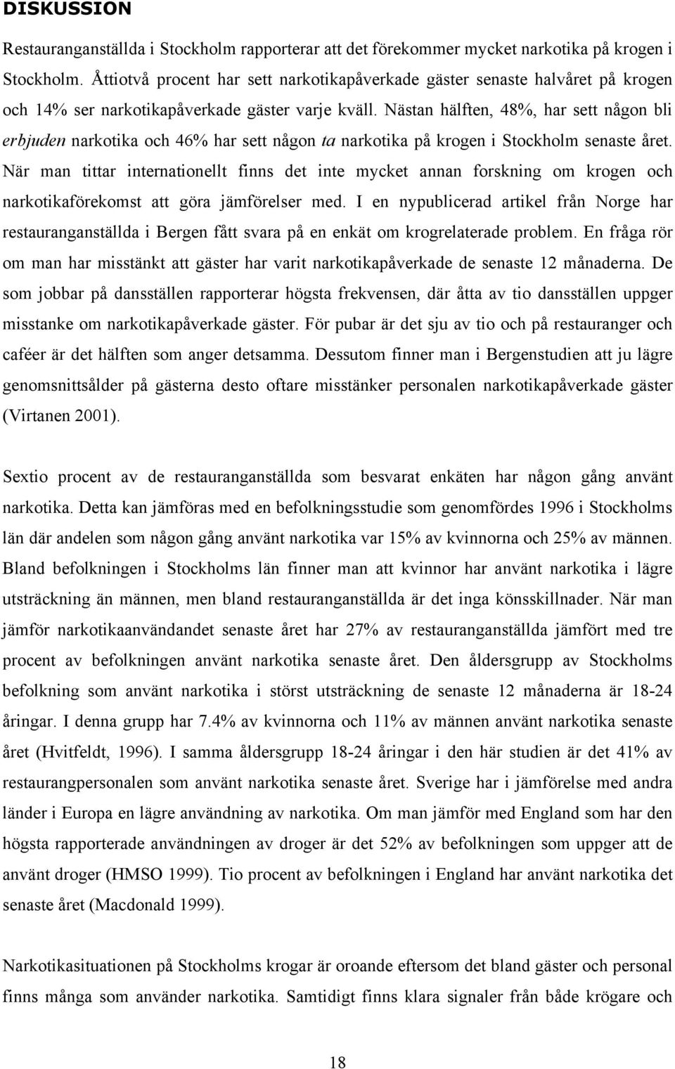 Nästan hälften, 48%, har sett någon bli erbjuden narkotika och 46% har sett någon ta narkotika på krogen i Stockholm senaste året.