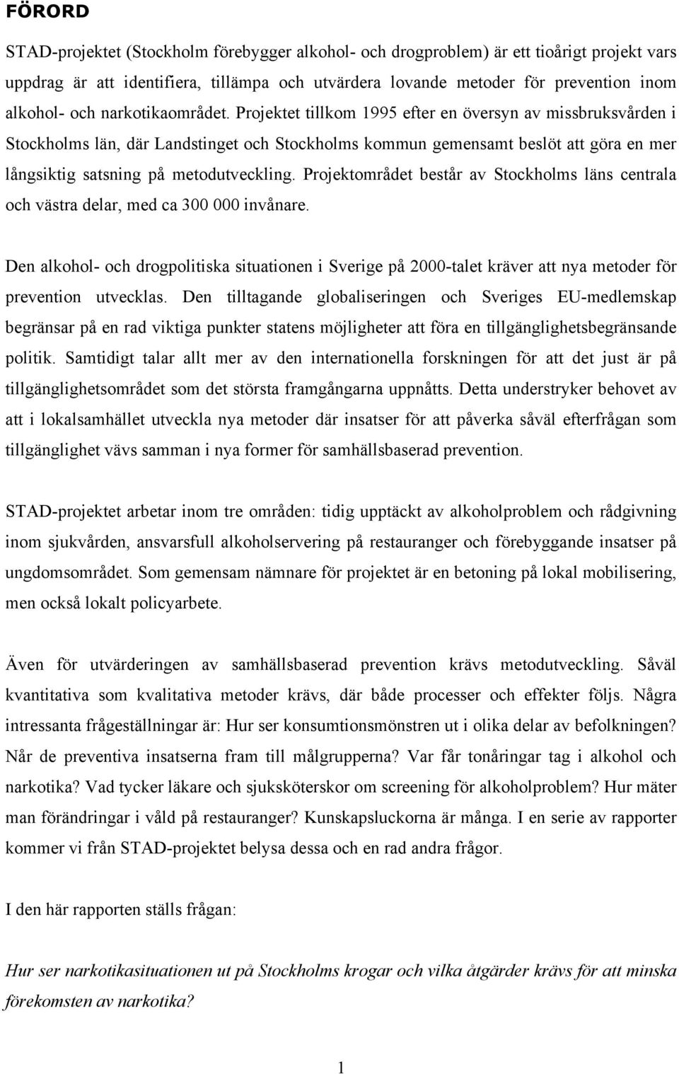 Projektet tillkom 1995 efter en översyn av missbruksvården i Stockholms län, där Landstinget och Stockholms kommun gemensamt beslöt att göra en mer långsiktig satsning på metodutveckling.