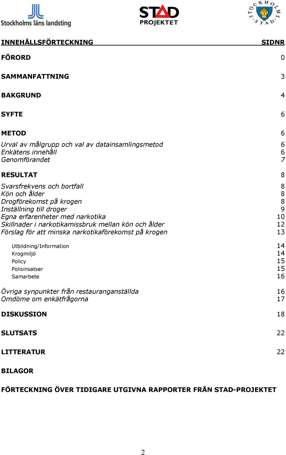 narkotikamissbruk mellan kön och ålder 12 Förslag för att minska narkotikaförekomst på krogen 13 Utbildning/Information 14 Krogmiljö 14 Policy 15 Polisinsatser 15