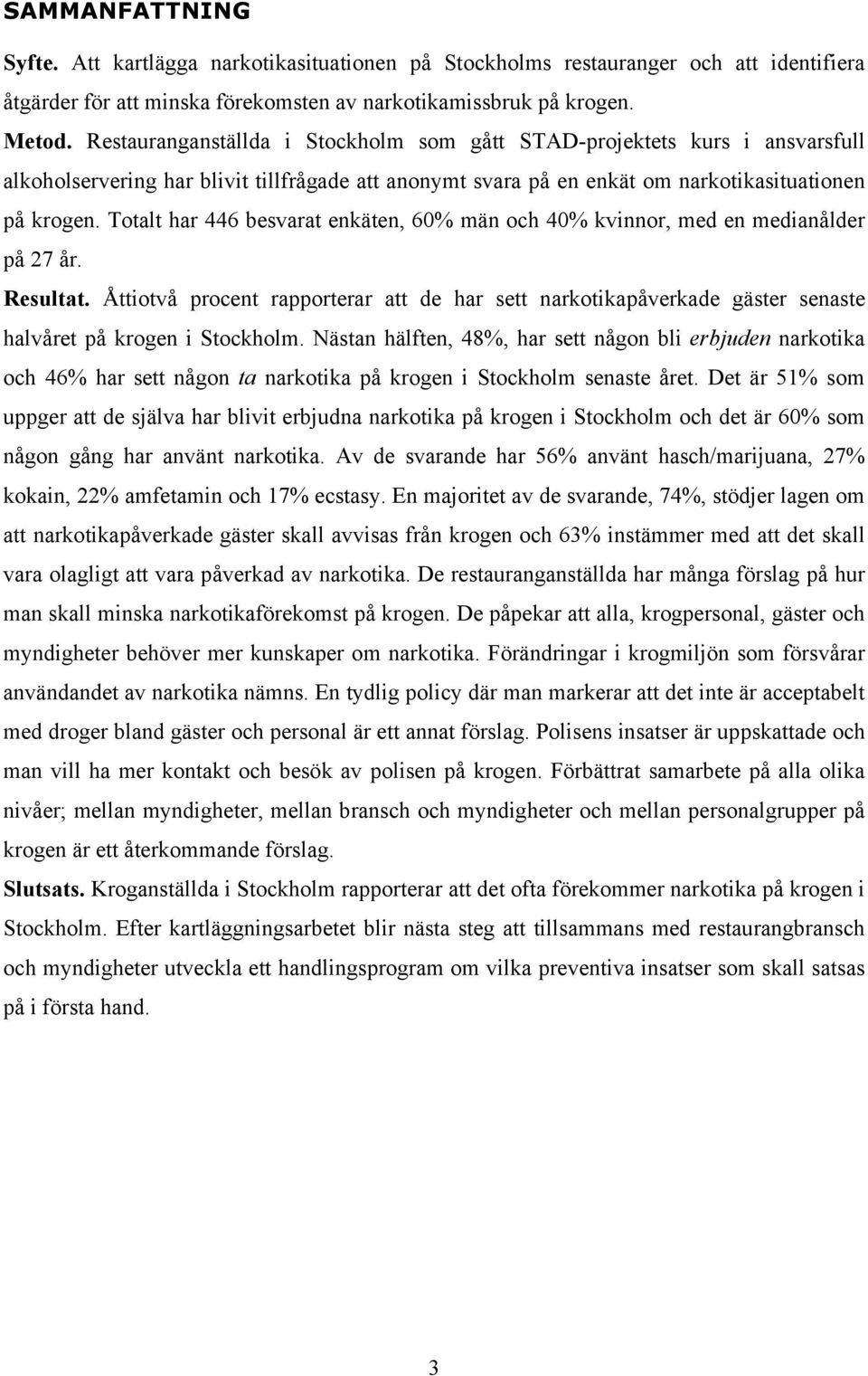 Totalt har 446 besvarat enkäten, 60% män och 40% kvinnor, med en medianålder på 27 år. Resultat.