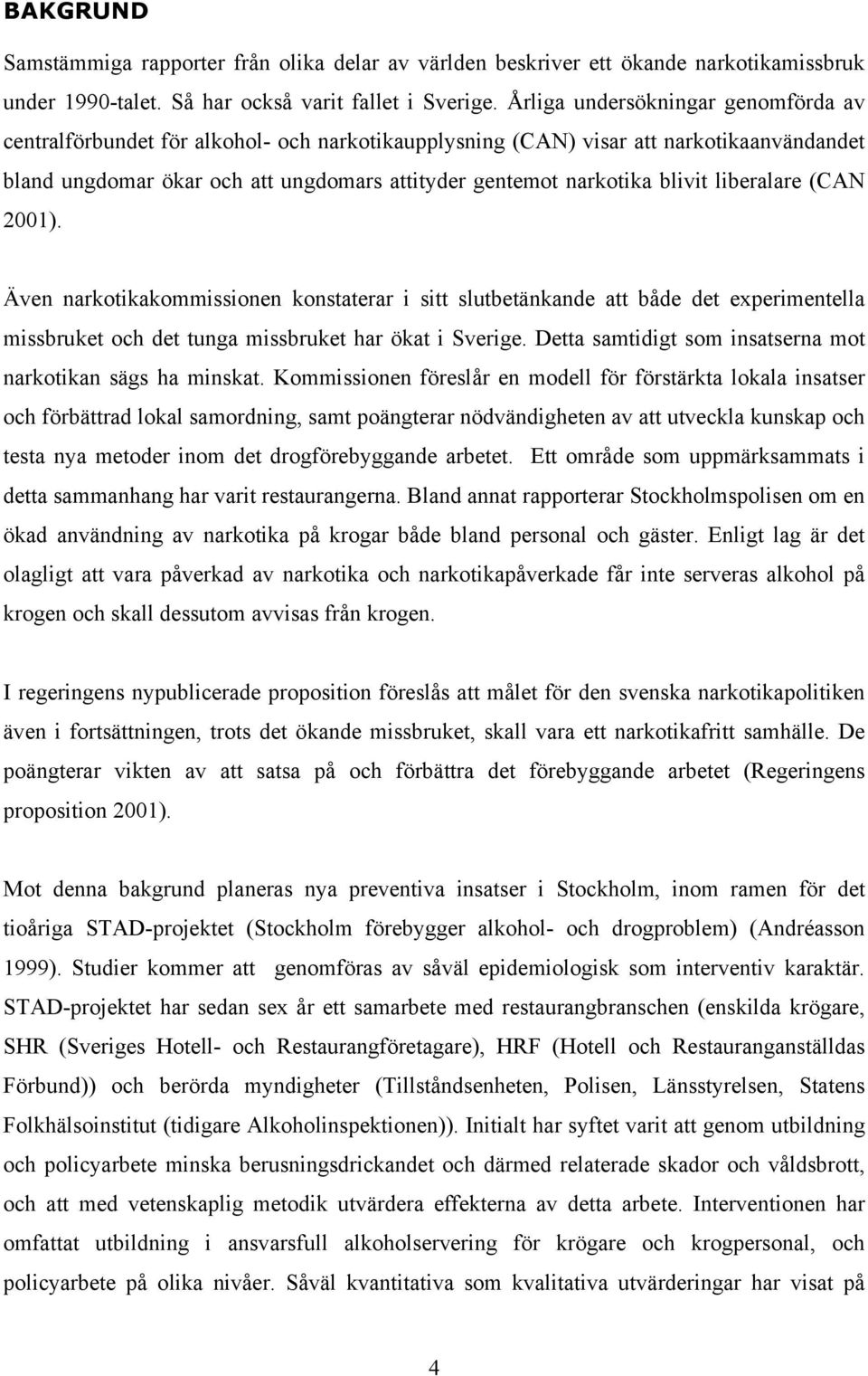 blivit liberalare (CAN 2001). Även narkotikakommissionen konstaterar i sitt slutbetänkande att både det experimentella missbruket och det tunga missbruket har ökat i Sverige.