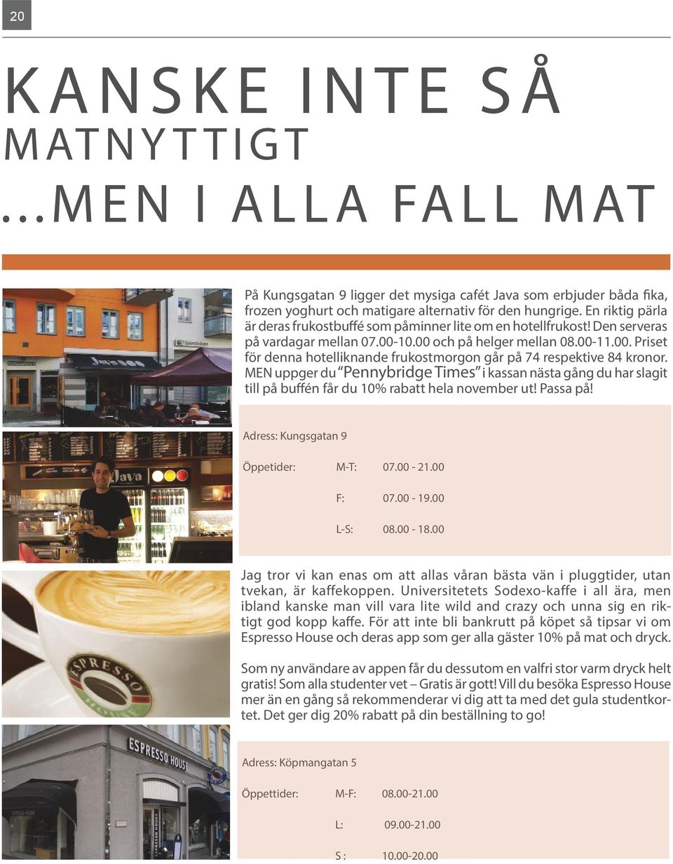 MEN uppger du Pennybridge Times i kassan nästa gång du har slagit till på buffén får du 10% rabatt hela november ut! Passa på! Adress: Kungsgatan 9 Öppetider: M-T: 07.00-21.00 F: 07.00-19.00 L-S: 08.