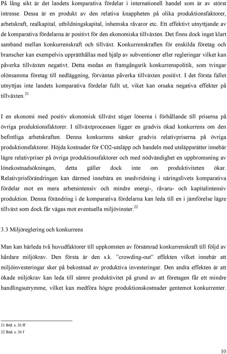 Ett effektivt utnyttjande av de komparativa fördelarna är positivt för den ekonomiska tillväxten. Det finns dock inget klart samband mellan konkurrenskraft och tillväxt.