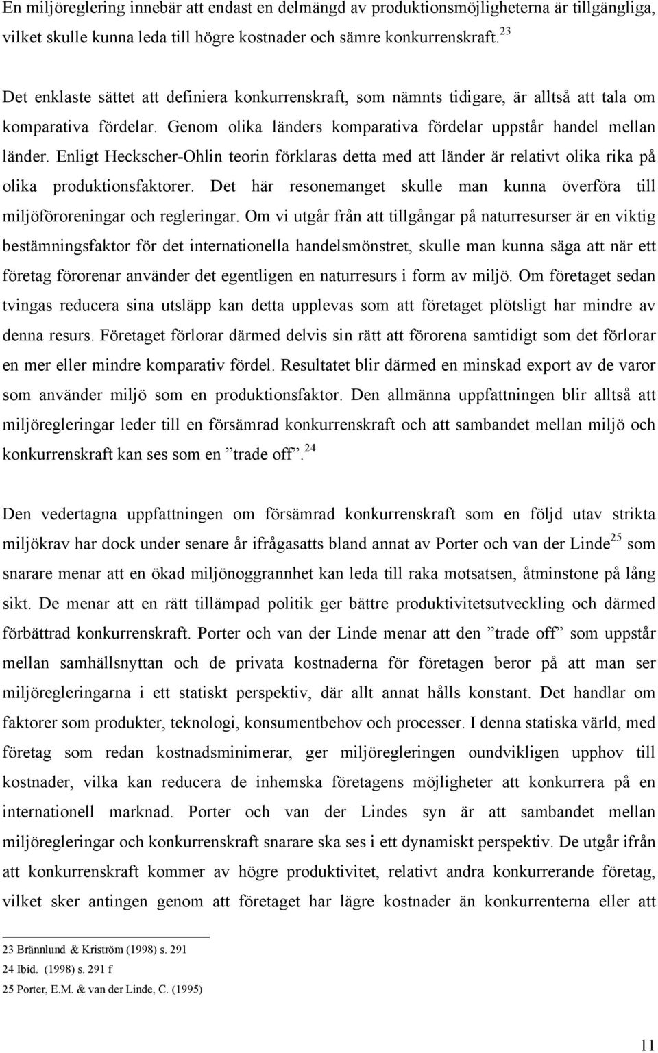 Enligt Heckscher-Ohlin teorin förklaras detta med att länder är relativt olika rika på olika produktionsfaktorer. Det här resonemanget skulle man kunna överföra till miljöföroreningar och regleringar.