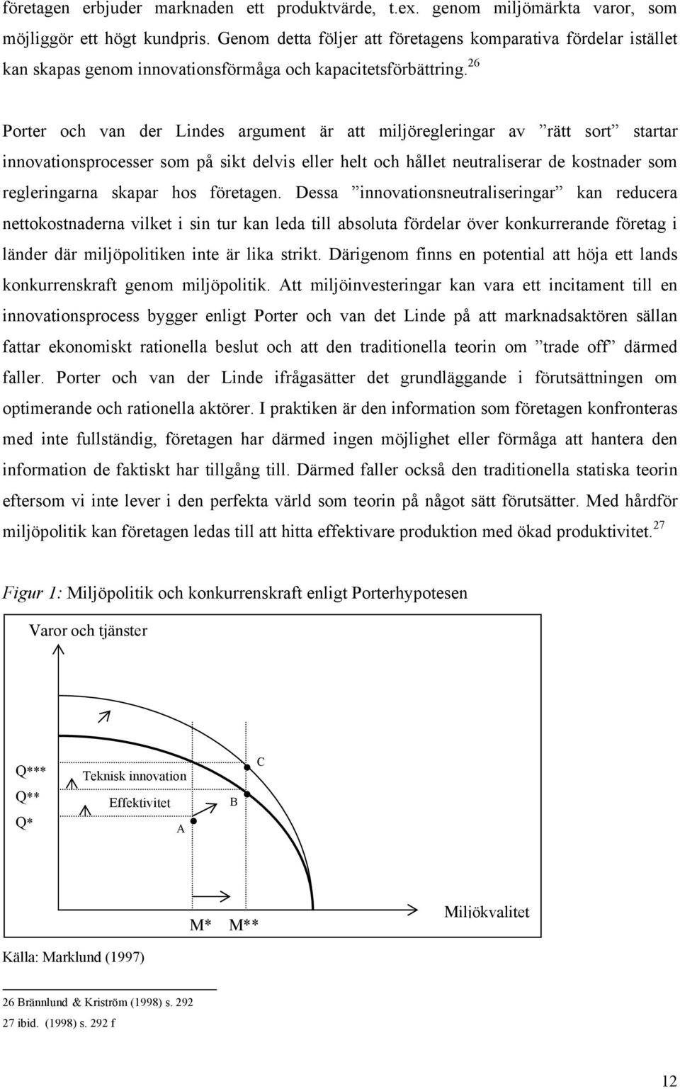 26 Porter och van der Lindes argument är att miljöregleringar av rätt sort startar innovationsprocesser som på sikt delvis eller helt och hållet neutraliserar de kostnader som regleringarna skapar