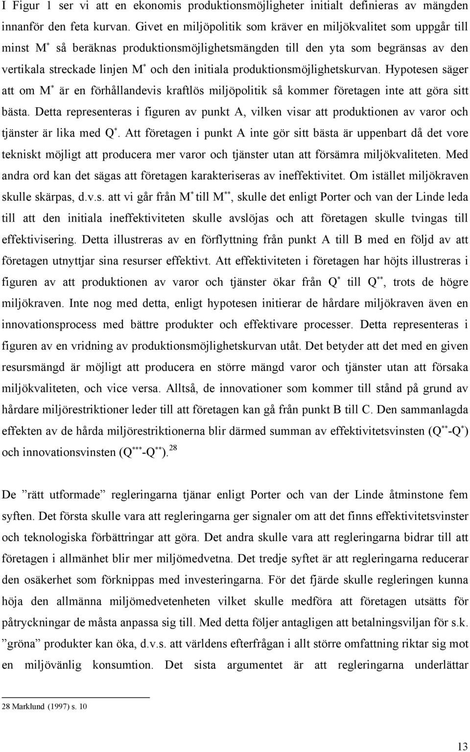 produktionsmöjlighetskurvan. Hypotesen säger att om M * är en förhållandevis kraftlös miljöpolitik så kommer företagen inte att göra sitt bästa.