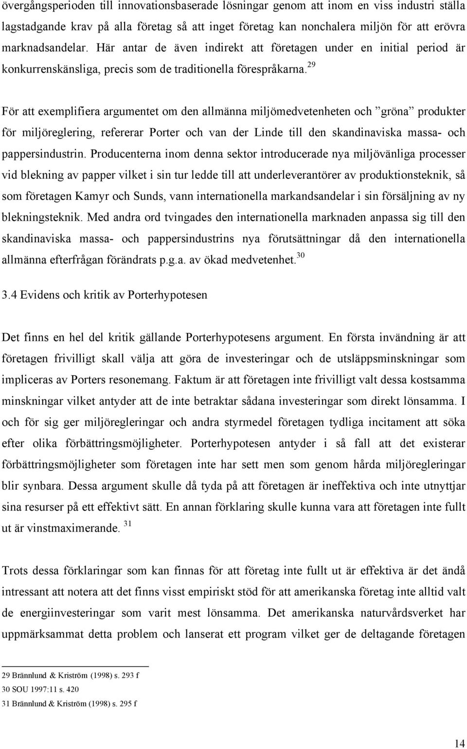 29 För att exemplifiera argumentet om den allmänna miljömedvetenheten och gröna produkter för miljöreglering, refererar Porter och van der Linde till den skandinaviska massa- och pappersindustrin.