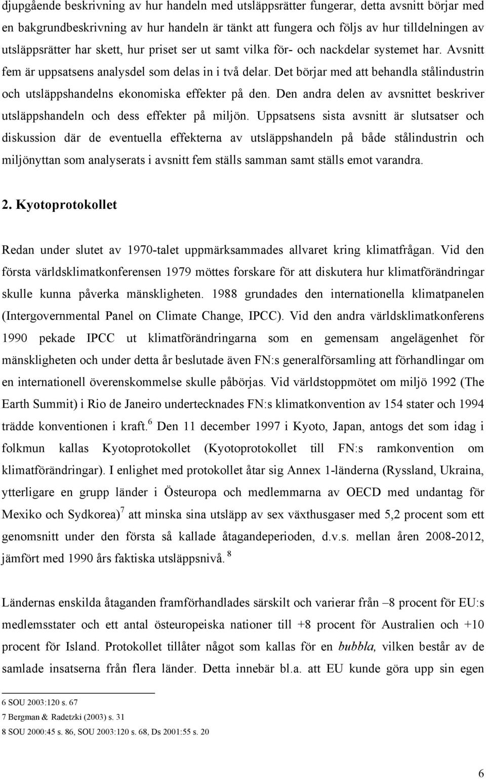 Det börjar med att behandla stålindustrin och utsläppshandelns ekonomiska effekter på den. Den andra delen av avsnittet beskriver utsläppshandeln och dess effekter på miljön.