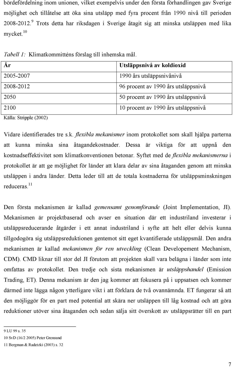 År Utsläppsnivå av koldioxid 2005-2007 1990 års utsläppsnivånivå 2008-2012 96 procent av 1990 års utsläppsnivå 2050 50 procent av 1990 års utsläppsnivå 2100 10 procent av 1990 års utsläppsnivå Källa: