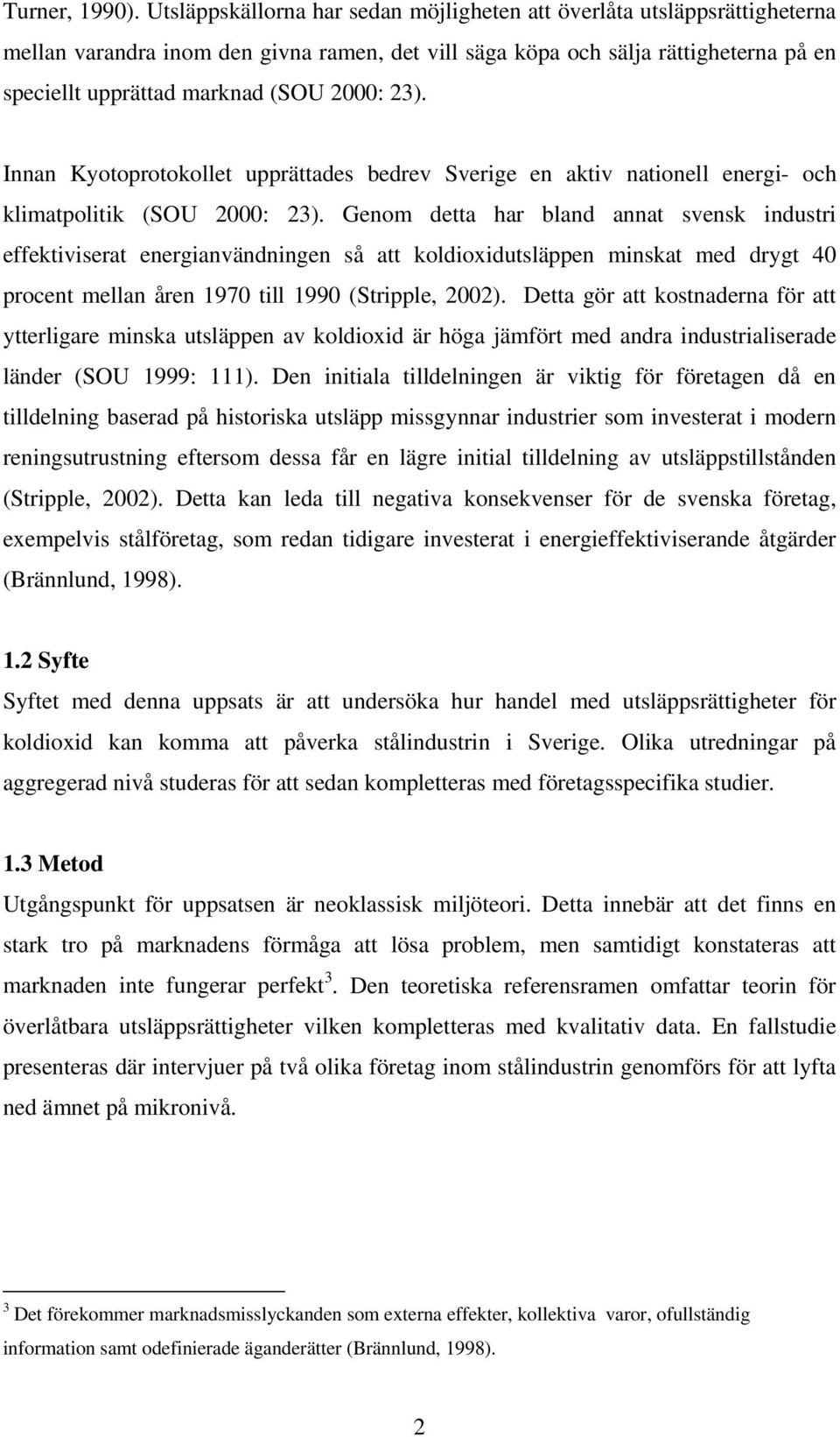 23). Innan Kyotoprotokollet upprättades bedrev Sverige en aktiv nationell energi- och klimatpolitik (SOU 2000: 23).