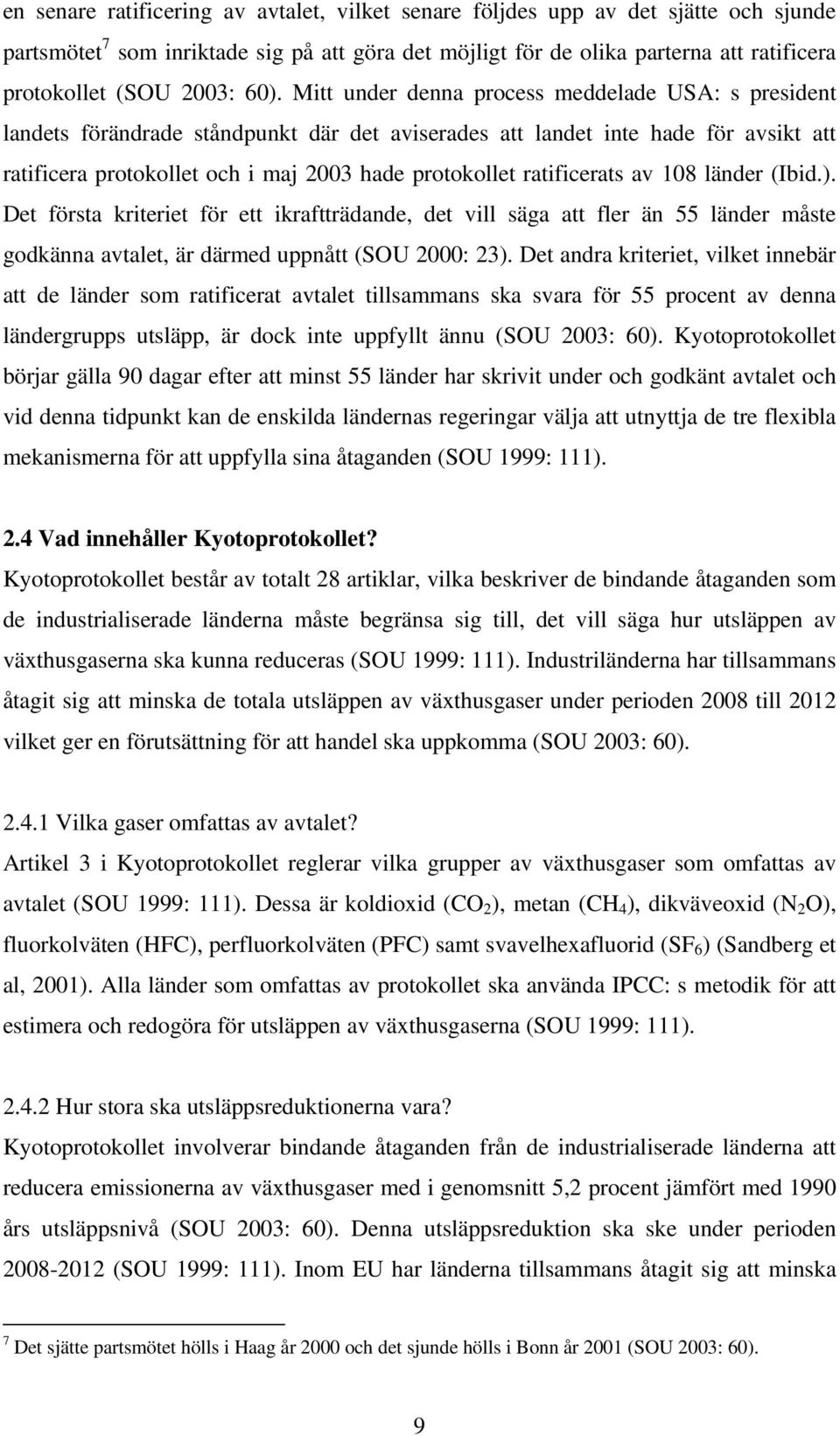 Mitt under denna process meddelade USA: s president landets förändrade ståndpunkt där det aviserades att landet inte hade för avsikt att ratificera protokollet och i maj 2003 hade protokollet