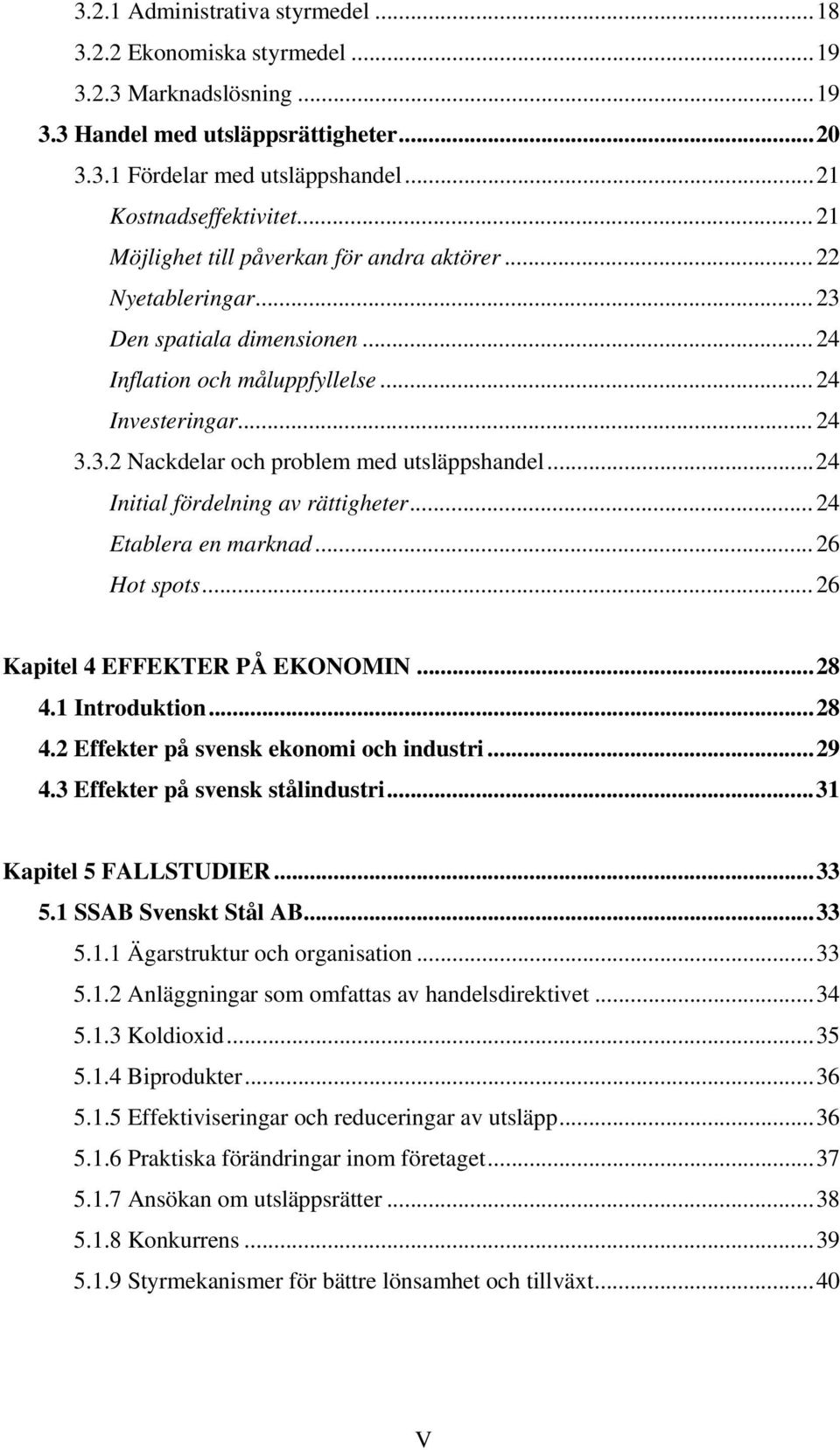 ..24 Initial fördelning av rättigheter...24 Etablera en marknad...26 Hot spots...26 Kapitel 4 EFFEKTER PÅ EKONOMIN...28 4.1 Introduktion...28 4.2 Effekter på svensk ekonomi och industri...29 4.