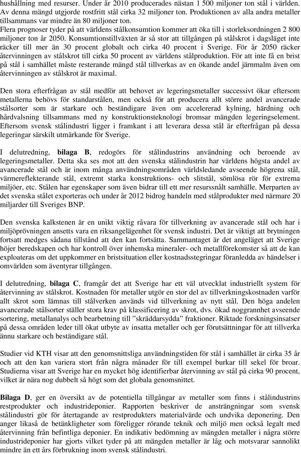 Konsumtionstillväxten är så stor att tillgången på stålskrot i dagsläget inte räcker till mer än 30 procent globalt och cirka 40 procent i Sverige.