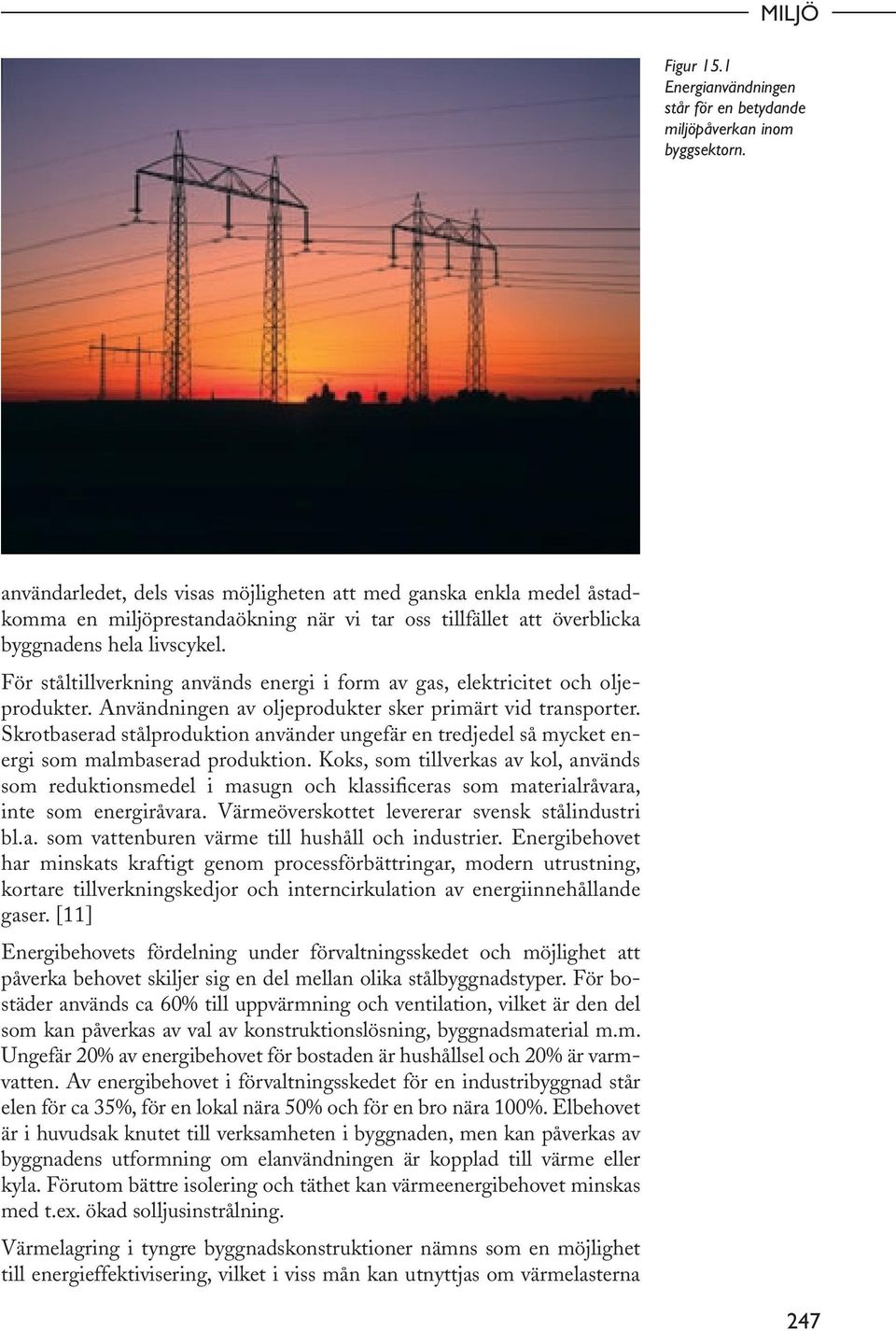 För ståltillverkning används energi i form av gas, elektricitet och oljeprodukter. Användningen av oljeprodukter sker primärt vid transporter.