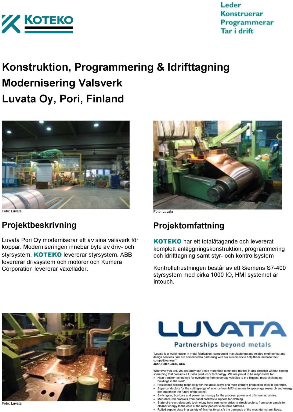 Foto: Luvata KOTEKO har ett totalåtagande och levererat komplett anläggningskonstruktion, programmering och idrifttagning samt styr- och kontrollsystem Kontrollutrustningen består av ett Siemens