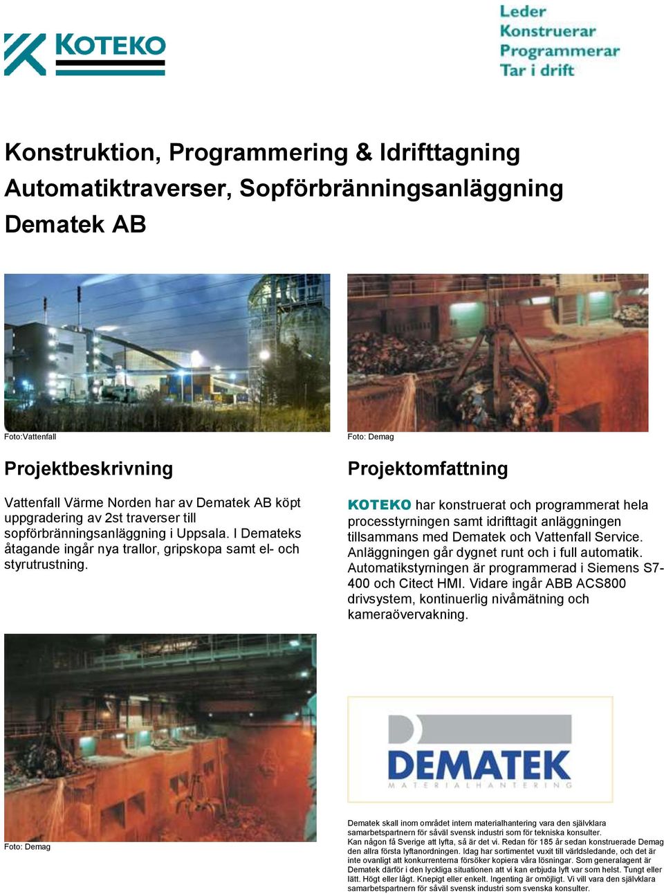 Foto: Demag KOTEKO har konstruerat och programmerat hela processtyrningen samt idrifttagit anläggningen tillsammans med Dematek och Vattenfall Service.