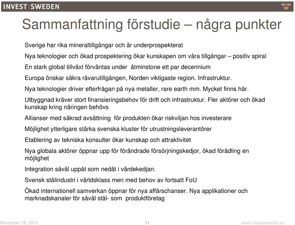 Nya teknologier driver efterfrågan på nya metaller, rare earth mm. Mycket finns här. Utbyggnad kräver stort finansieringsbehov för drift och infrastruktur.