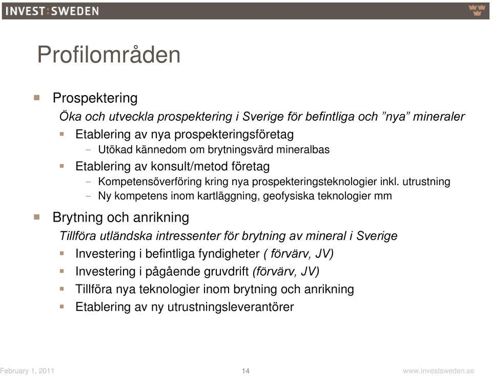 utrustning - Ny kompetens inom kartläggning, geofysiska teknologier mm Brytning och anrikning Tillföra utländska intressenter för brytning av mineral i Sverige