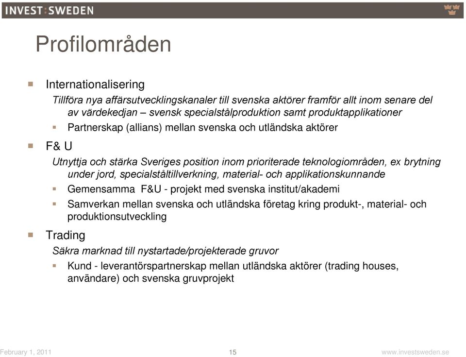 specialståltillverkning, material- och applikationskunnande Gemensamma F&U - projekt med svenska institut/akademi Samverkan mellan svenska och utländska företag kring produkt-, material-