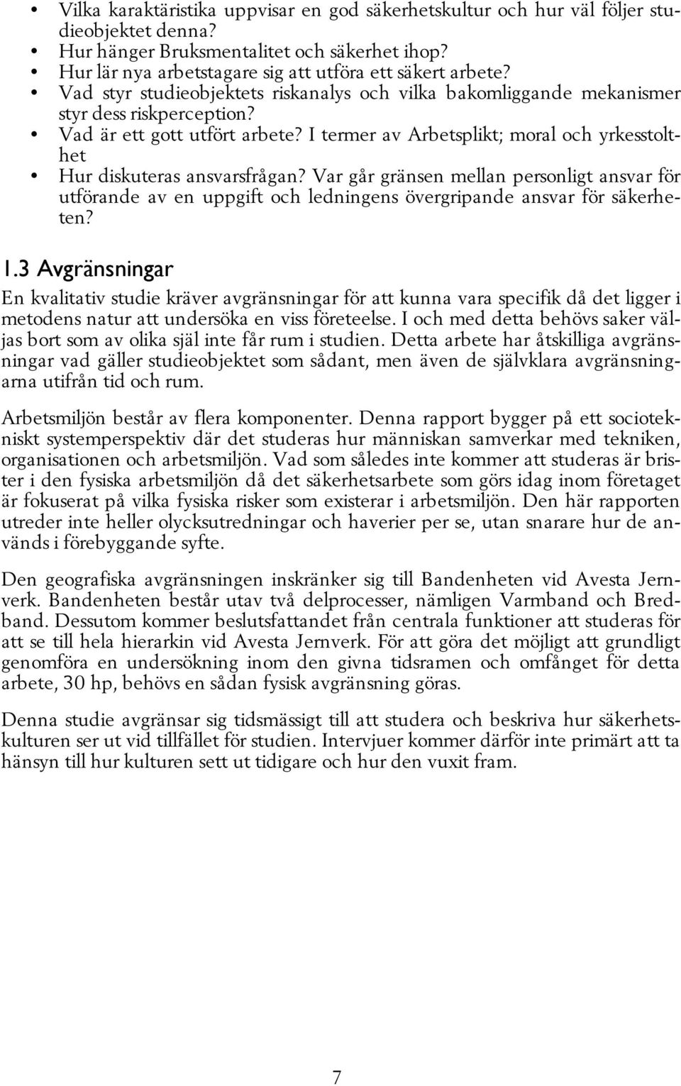 I termer av Arbetsplikt; moral och yrkesstolthet Hur diskuteras ansvarsfrågan? Var går gränsen mellan personligt ansvar för utförande av en uppgift och ledningens övergripande ansvar för säkerheten?