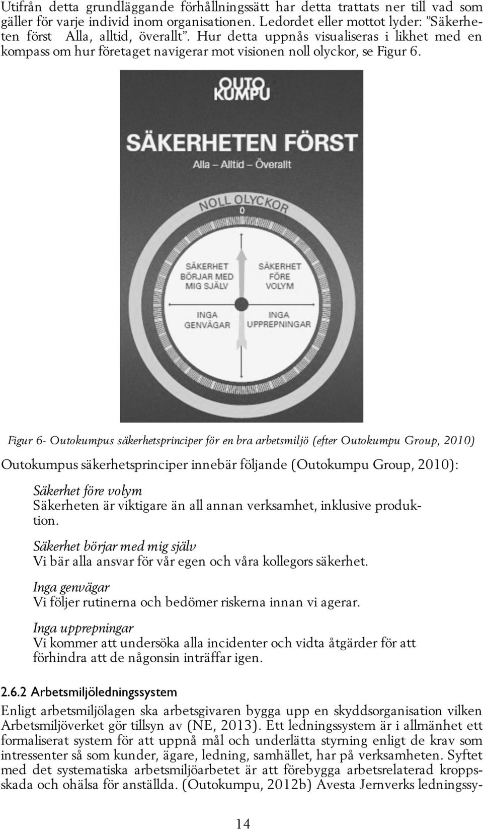 Figur 6- Outokumpus säkerhetsprinciper för en bra arbetsmiljö (efter Outokumpu Group, 2010) Outokumpus säkerhetsprinciper innebär följande (Outokumpu Group, 2010): Säkerhet före volym Säkerheten är