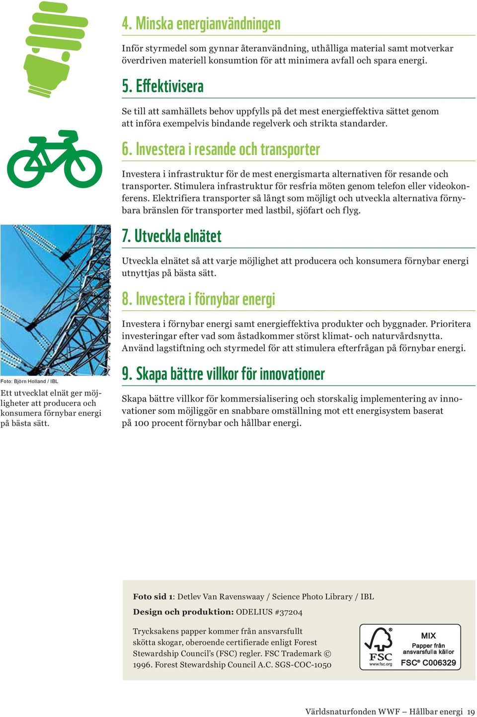 Investera i resande och transporter Investera i infrastruktur för de mest energismarta alternativen för resande och transporter.