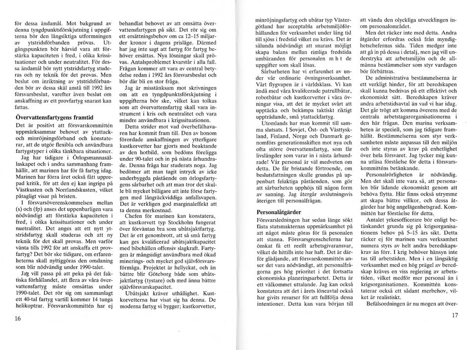 Men besut om inriktning av ytstridsförbanden bör av dessa skä anstå ti 1992 års försvarsbesut, varefter även besut om anskaffning av ett provfartyg snarast kan fattas.